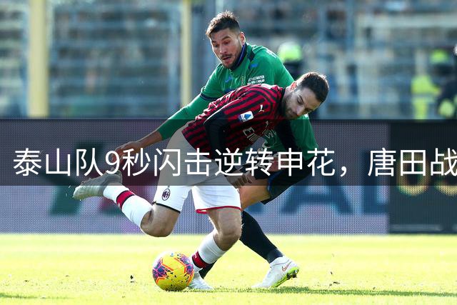 泰山队9秒闪击逆转申花，唐田战术完胜新帅米洛耶维奇