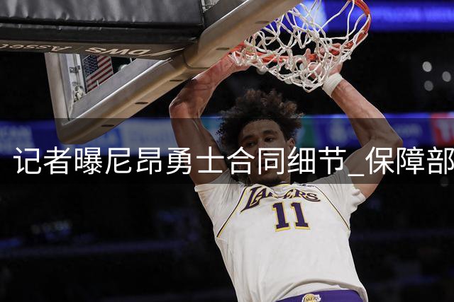 记者曝尼昂勇士合同细节 保障部分不足总金额一半