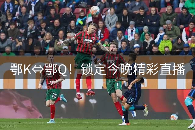 鄂K⇔鄂Q！锁定今晚精彩直播
